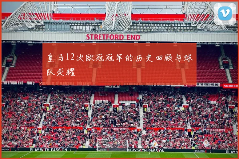 皇马12次欧冠冠军的历史回顾与球队荣耀