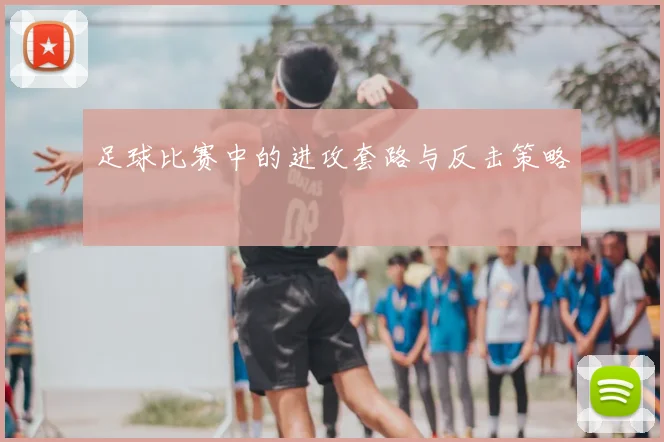 足球比赛中的进攻套路与反击策略